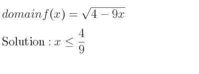 The domain of f(x)=sqrt(4-9x) is x<= 4/9